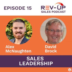 Sales Leadership With Dave Brock--Rev-Up Sales Podcast/Alex McNaughten  Posted on August, 2022  